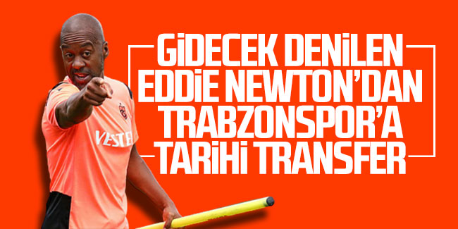 Gidecek denilen Eddie Newton'dan Trabzonspor'a tarihi transfer