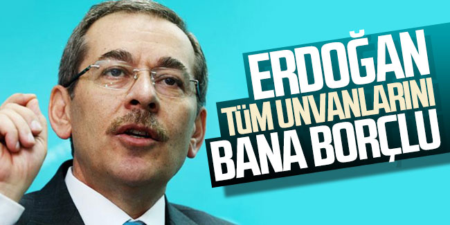 Abdüllatif Şener, “Erdoğan tüm unvanlarını bana borçlu”
