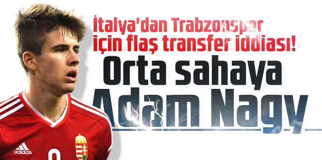 İtalya'dan Trabzonspor için flaş transfer iddiası! Orta sahaya Adam Nagy