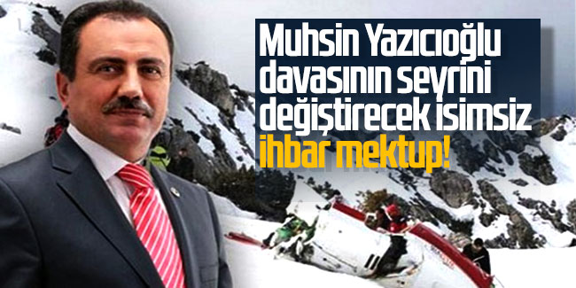 Muhsin Yazıcıoğlu davasının seyrini değiştirecek isimsiz ihbar mektup!