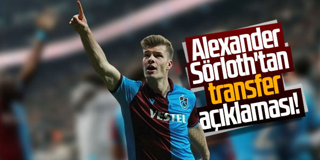 Alexander Sörloth'tan transfer açıklaması!