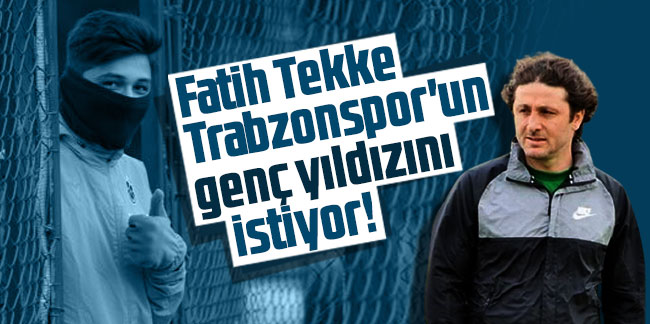 Fatih Tekke Trabzonspor'un genç yıldızını istiyor!
