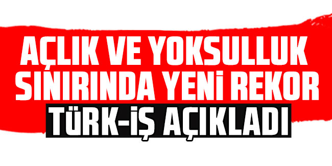 Türk-İş: Açlık sınırı 10 bin TL’yi aştı