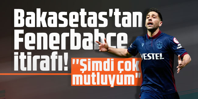 Bakasetas'tan Fenerbahçe itirafı! ''Şimdi çok mutluyum"