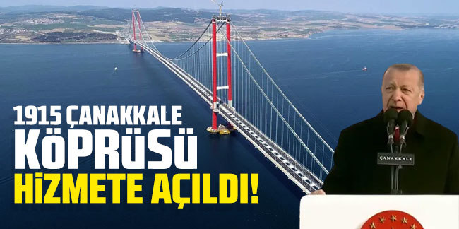 Çanakkale köprüsü açıldı! Erdoğan: Yıllık 415 milyon euro kazanç sağlayacak