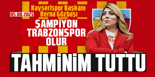 Berna Gözbaşı: "Trabzonspor tahminim tuttu"