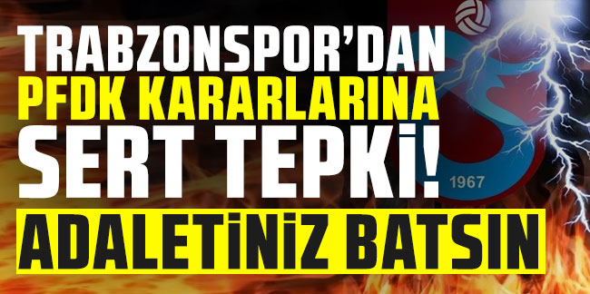 Trabzonspor'dan PFDK kararlarına sert tepki! "Adaletiniz batsın"
