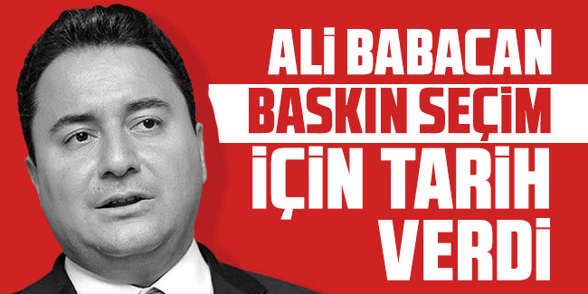 Ali Babacan baskın seçim için tarih verdi