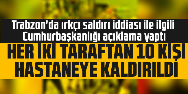 Trabzon'da ırkçı saldırı iddiası ile ilgili Cumhurbaşkanlığı açıklama yaptı!