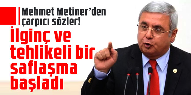 Mehmet Metiner: İlginç ve tehlikeli bir saflaşma başladı