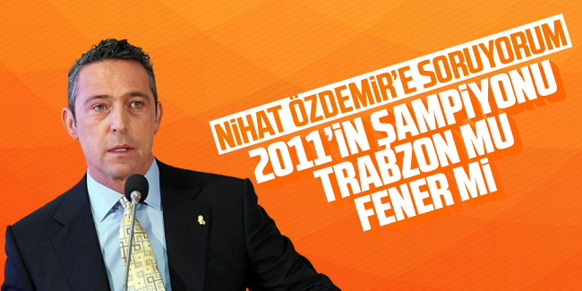 Ali Koç'tan Nihat Özdemir'e; '2011 şampiyonu Trabzon mu Fener mi'