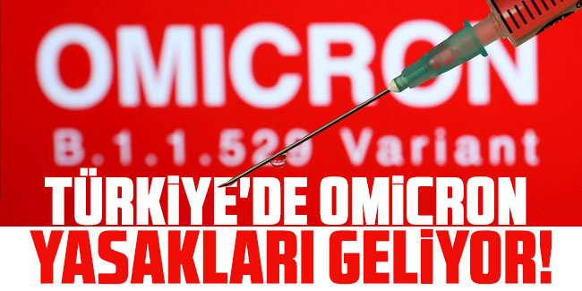 Türkiye'de Omicron yasakları geliyor! 