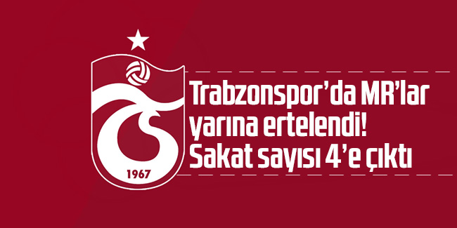 Trabzonspor’da MR’lar yarına ertelendi!  Sakat sayısı 4'e çıktı