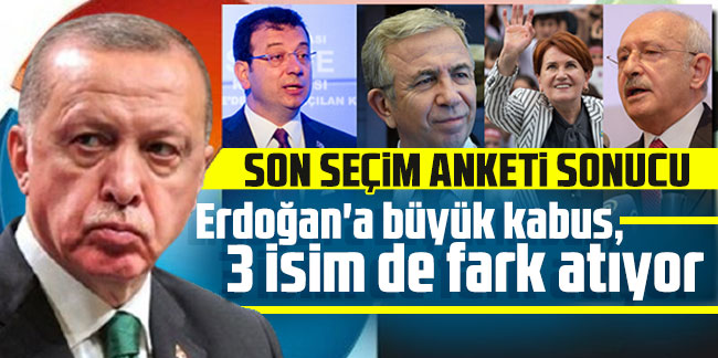 Son seçim anketi sonucu: Erdoğan'a büyük kabus, 3 isim de fark atıyor