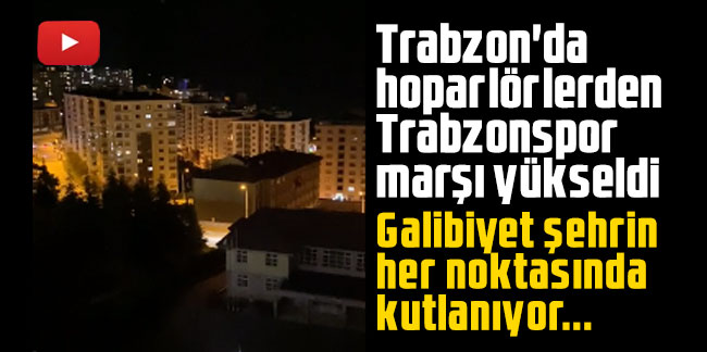 Trabzon'da hoparlörlerden Trabzonspor marşı yükseldi