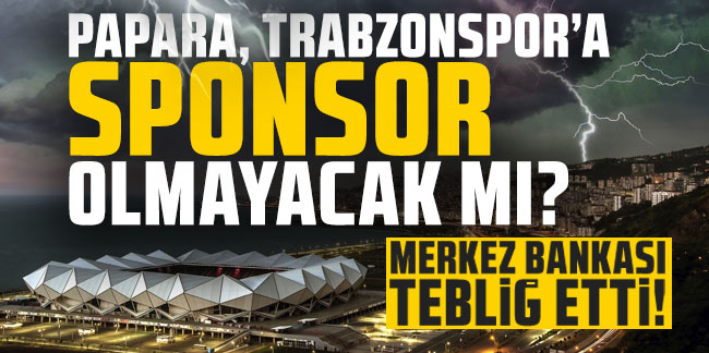 Papara, Trabzonspor’a sponsor olmayacak mı? Merkez Bankası tebliğ etti!