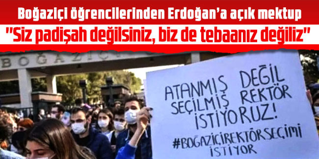 Boğaziçi öğrencilerinden Erdoğan’a açık mektup: ''Siz padişah değilsiniz, biz de tebaanız değiliz''