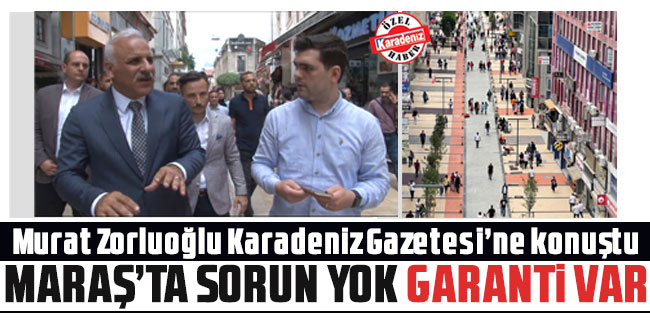 Murat Zorluoğlu Karadeniz Gazetesine konuştu "Maraş’ta sorun yok garanti var"