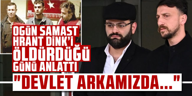 Ogün Samast Hrant Dink'i öldürdüğü günü anlattı! "Devlet arkamızda..."