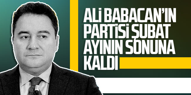 Ali Babacan'ın partisi şubat ayının sonuna kaldı