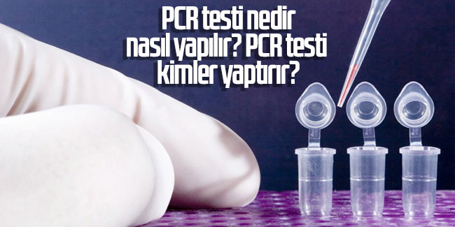 PCR testi nedir, nasıl yapılır? PCR testi kimler yaptırır?