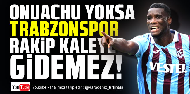 Sadi Tekelioğlu: Onuachu yoksa Trabzonspor rakip kaleye gidemez