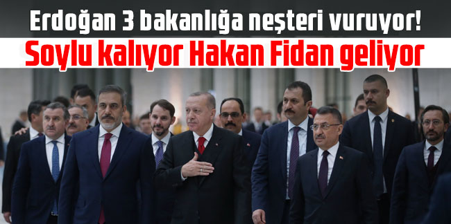 Erdoğan 3 bakanlığa neşteri vuruyor! Soylu kalıyor Hakan Fidan geliyor