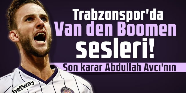 Trabzonspor'da Van den Boomen sesleri! Son karar Abdulah Avcı'nın