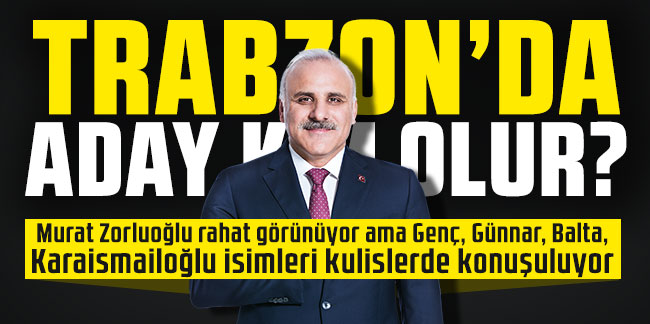 Trabzon’da aday kim olur?
