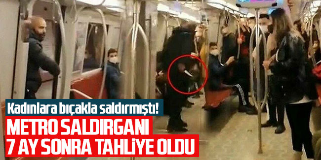 Metro saldırganı 7 ay sonra tahliye oldu! Kadınlara bıçakla saldırmıştı…