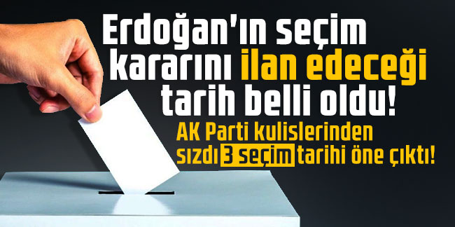 AK Parti kulislerinden sızdı 3 seçim tarihi öne çıktı! Erdoğan'ın seçim kararını ilan edeceği tarih belli oldu!