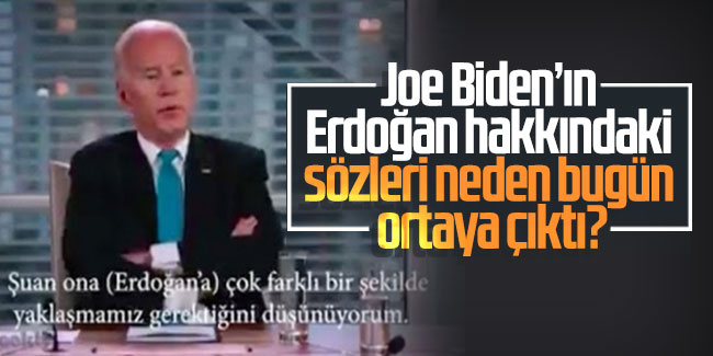 Joe Biden’ın Erdoğan hakkındaki sözleri neden bugün ortaya çıktı?