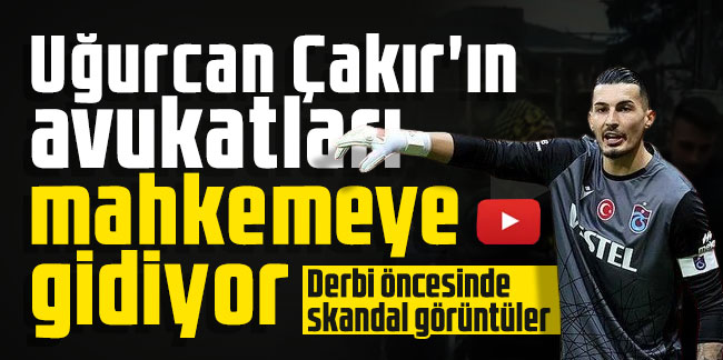 Derbi öncesinde skandal görüntüler! Uğurcan Çakır'ın avukatları mahkemeye gidiyor