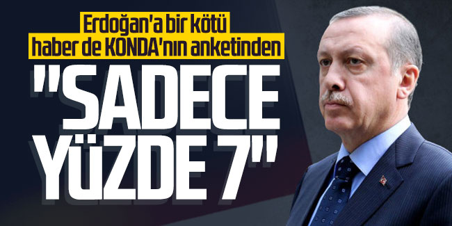 Erdoğan'a bir kötü haber de KONDA'nın anketinden ''Sadece yüzde 7''