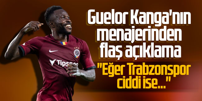Kanga'nın menajerinden flaş açıklama: ''Eğer Trabzonspor ciddi ise...''