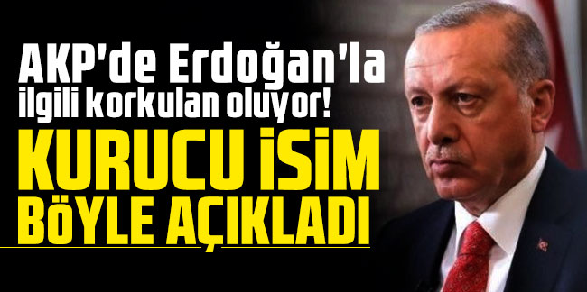 AKP'de Erdoğan'la ilgili korkulan oluyor! Kurucu isim böyle açıkladı