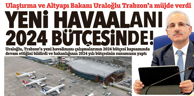 Ulaştırma ve Alt Yapı Bakanı Uraloğlu Trabzon’a müjde verdi!