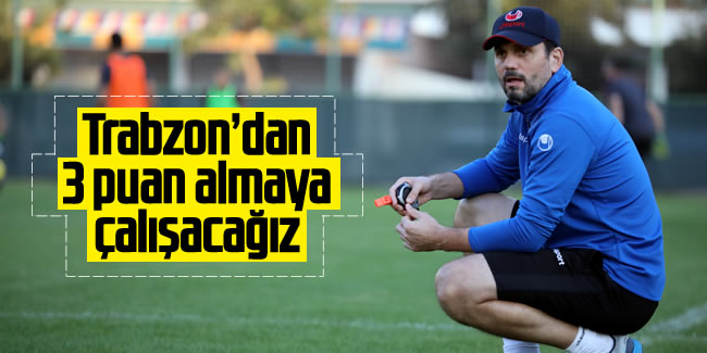 Erol Bulut: 'Trabzonspor’dan 3 puan almaya çalışacağız'