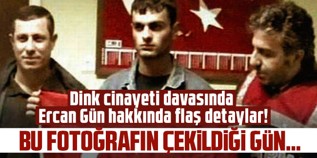 Dink cinayeti davasında Ercan Gün hakkında flaş detaylar!