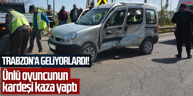 Trabzon’a geliyorlardı! Ünlü oyuncunun kardeşi kaza yaptı! Yaralılar var