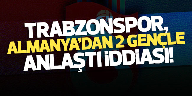 Trabzonspor, Almanya'dan 2 gençle anlaştı iddiası