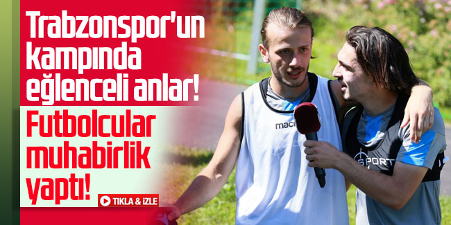 Trabzonspor'un kampında eğlenceli anlar! Futbolcular muhabirlik yaptı!