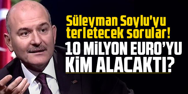 Süleyman Soylu'yu terletecek sorular! 10 milyon Euro'yu kim alacaktı?