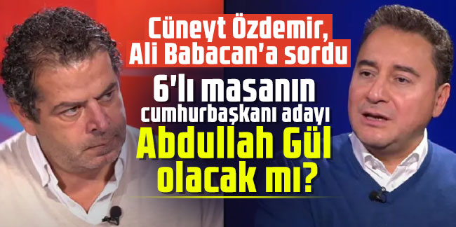 Cüneyt Özdemir, Ali Babacan'a sordu: 6'lı masanın cumhurbaşkanı adayı Abdullah Gül olacak mı?
