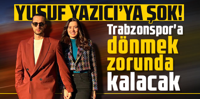 Yusuf Yazıcı'ya şok! Trabzonspor'a dönmek zorunda kalacak
