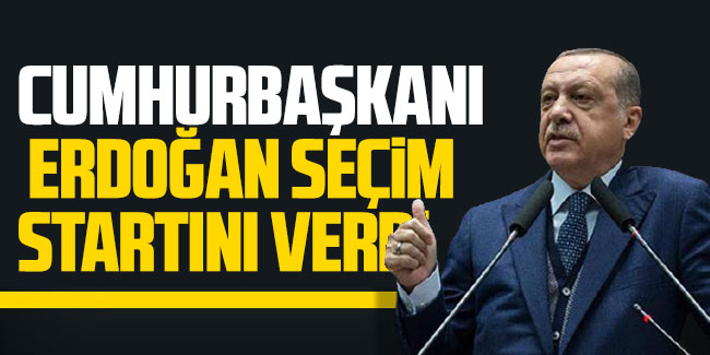 Cumhurbaşkanı Erdoğan, seçim startını verdi 