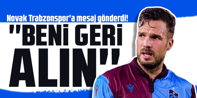 Novak Trabzonspor'a mesaj gönderdi! ''Beni geri alın''