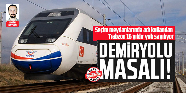 Trabzon onu bekliyor: Demiryolu masalı!