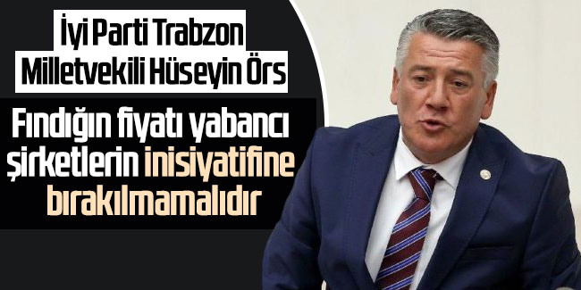 İyi Parti Trabzon Milletvekili Hüseyin Örs ''Destek için müracaat edemeyen binlerce...''  