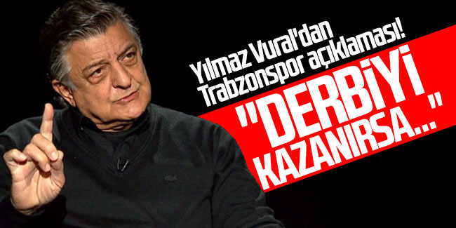 Yılmaz Vural'dan Trabzonspor açıklaması! ''Derbiyi kazanırsa...''